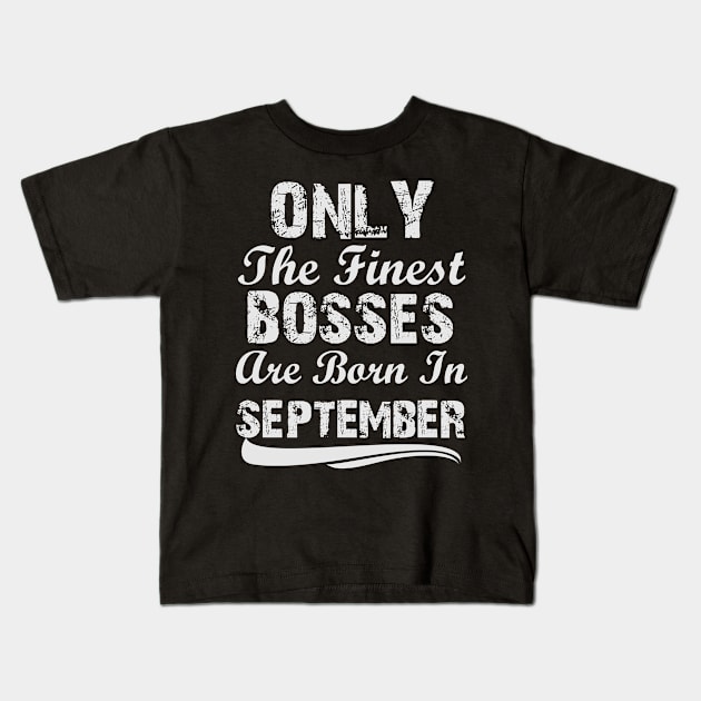 Only The Finest Bosses Are Born In September Kids T-Shirt by Ericokore